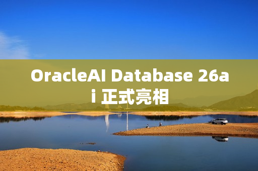 OracleAI Database 26ai 正式亮相