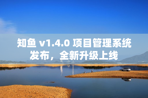 知鱼 v1.4.0 项目管理系统发布，全新升级上线