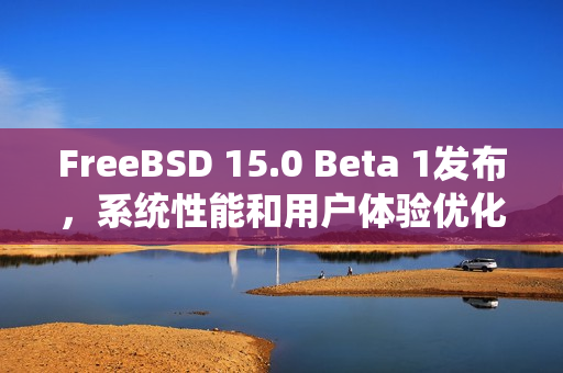 FreeBSD 15.0 Beta 1发布,系统性能和用户体验优化升级 FreeBSD 15.0 Beta 1发布,系统性能和用户体验优化升级