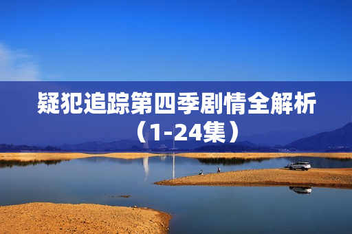 疑犯追踪第四季剧情全解析(1-24集) 疑犯追踪第四季剧情全解析(1-24集)