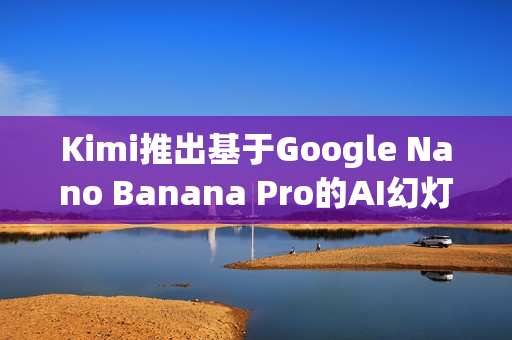 Kimi推出基于Google Nano Banana Pro的AI幻灯片生成器，智能制作更便捷