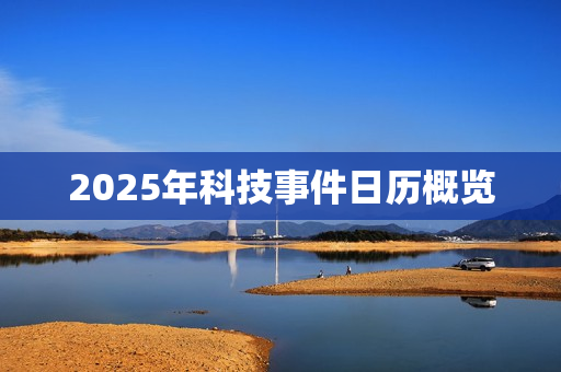 2025年科技事件日历概览