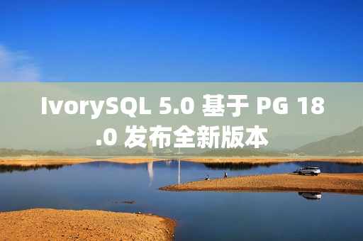 IvorySQL 5.0 基于 PG 18.0 发布全新版本 IvorySQL 5.0 基于 PG 18.0 发布全新版本