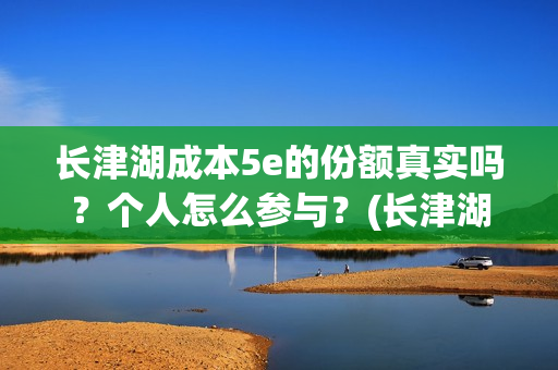 长津湖成本5e的份额真实吗?个人怎么参与?(长津湖耗资) 长津湖成本5e的份额真实吗?个人怎么参与?(长津湖耗资)