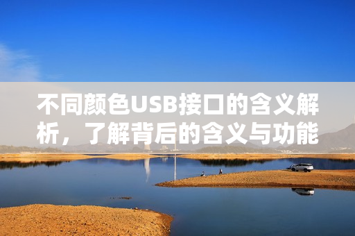 不同颜色USB接口的含义解析，了解背后的含义与功能