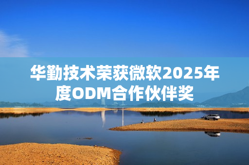 华勤技术荣获微软2025年度ODM合作伙伴奖