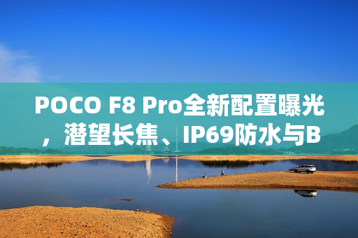 POCO F8 Pro全新配置曝光，潜望长焦、IP69防水与Bose音效重磅升级