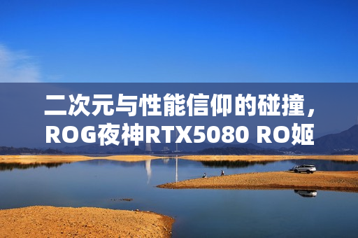 二次元与性能信仰的碰撞，ROG夜神RTX5080 RO姬x初音未来联名显卡重磅来袭！