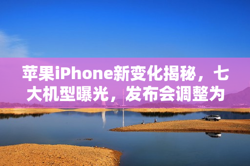 苹果iPhone新变化揭秘,七大机型曝光,发布会调整为春秋两季举行! 苹果iPhone新变化揭秘,七大机型曝光,发布会调整为春秋两季举行!