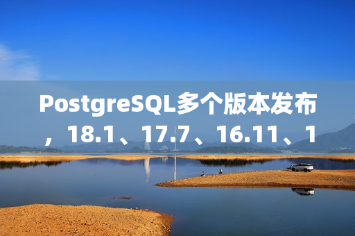 PostgreSQL多个版本发布，18.1、17.7、16.11、15.15、14.20 和 13.23 详解
