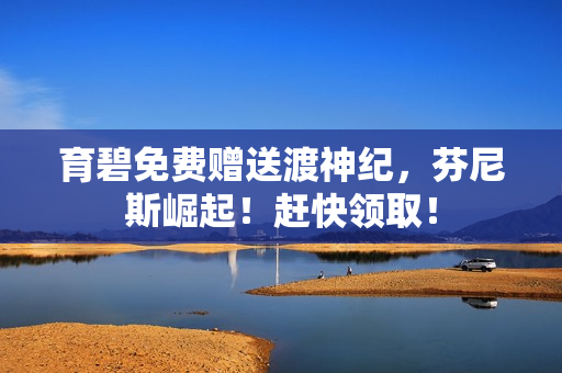 育碧免费赠送渡神纪，芬尼斯崛起！赶快领取！