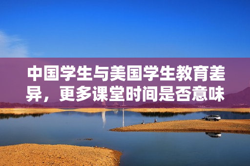中国学生与美国学生教育差异，更多课堂时间是否意味着更多AI人才培育？