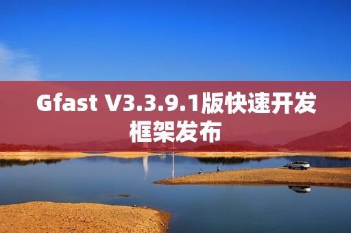 Gfast V3.3.9.1版快速开发框架发布