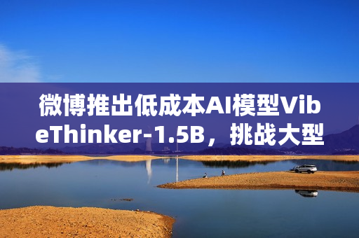 微博推出低成本AI模型VibeThinker-1.5B，挑战大型语言模型格局