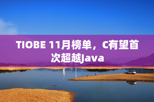 TIOBE 11月榜单，C有望首次超越Java