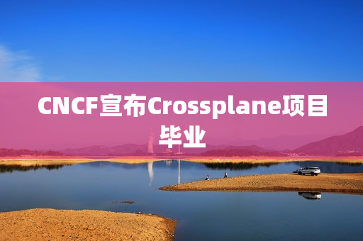 CNCF宣布Crossplane项目毕业