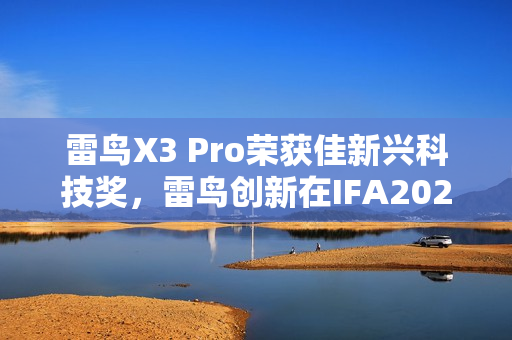 雷鸟X3 Pro荣获佳新兴科技奖，雷鸟创新在IFA2025展会备受瞩目