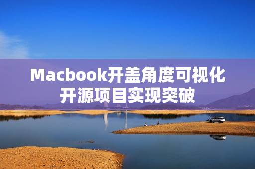 Macbook开盖角度可视化开源项目实现突破 Macbook开盖角度可视化开源项目实现突破