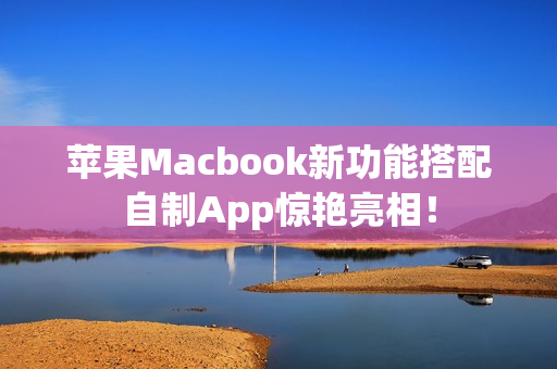 苹果Macbook新功能搭配自制App惊艳亮相! 苹果Macbook新功能搭配自制App惊艳亮相!