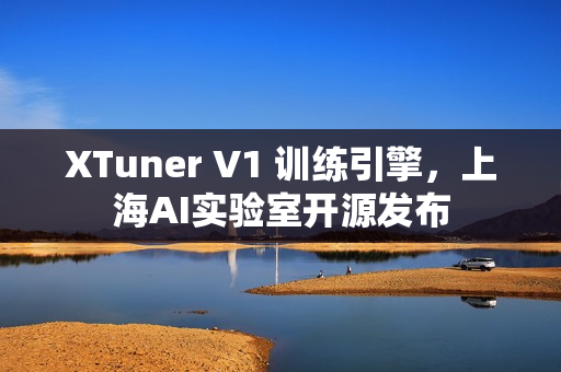 XTuner V1 训练引擎,上海AI实验室开源发布 XTuner V1 训练引擎,上海AI实验室开源发布