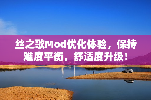 丝之歌Mod优化体验，保持难度平衡，舒适度升级！