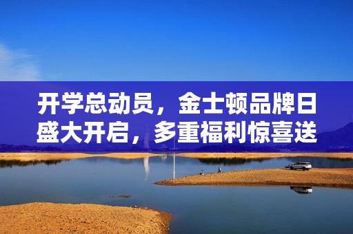 开学总动员，金士顿品牌日盛大开启，多重福利惊喜送不停！