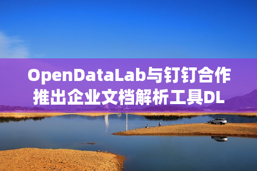OpenDataLab与钉钉合作推出企业文档解析工具DLU
