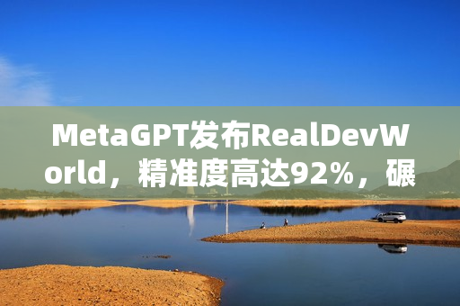 MetaGPT发布RealDevWorld，精准度高达92%，碾压Claude的新技术成果！