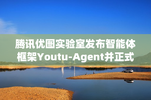 腾讯优图实验室发布智能体框架Youtu-Agent并正式开源