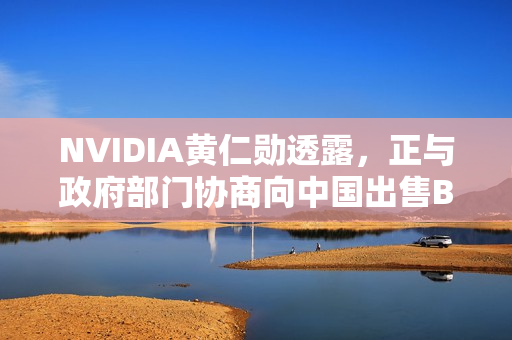 NVIDIA黄仁勋透露,正与政府部门协商向中国出售Blackwell GPU,愿上交利润 NVIDIA黄仁勋透露,正与政府部门协商向中国出售Blackwell GPU,愿上交利润