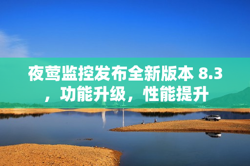 夜莺监控发布全新版本 8.3，功能升级，性能提升