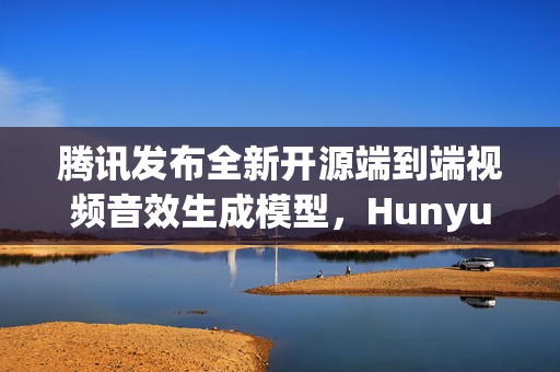 腾讯发布全新开源端到端视频音效生成模型，HunyuanVideo-Foley音效技术亮相