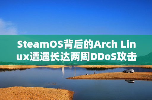 SteamOS背后的Arch Linux遭遇长达两周DDoS攻击，官网与论坛全线瘫痪