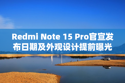 Redmi Note 15 Pro官宣发布日期及外观设计提前曝光！
