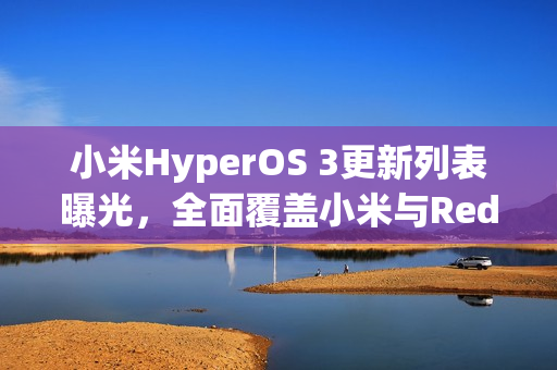 小米HyperOS 3更新列表曝光，全面覆盖小米与Redmi设备