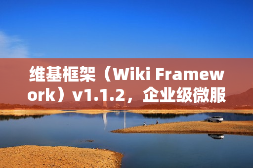 维基框架(Wiki Framework)v1.1.2,企业级微服务开发框架重磅发布 维基框架(Wiki Framework)v1.1.2,企业级微服务开发框架重磅发布