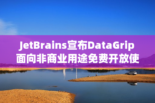JetBrains宣布DataGrip面向非商业用途免费开放使用 JetBrains宣布DataGrip面向非商业用途免费开放使用