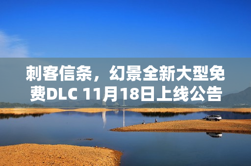 刺客信条，幻景全新大型免费DLC 11月18日上线公告