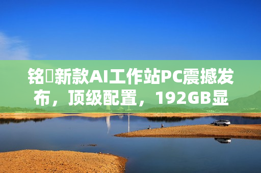 铭瑄新款AI工作站PC震撼发布，顶级配置，192GB显存，7个PCIe x16扩展槽