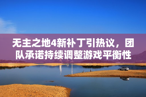 无主之地4新补丁引热议，团队承诺持续调整游戏平衡性