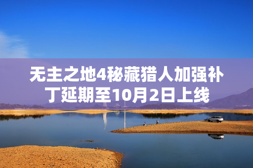无主之地4秘藏猎人加强补丁延期至10月2日上线