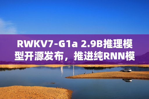 RWKV7-G1a 2.9B推理模型开源发布，推进纯RNN模型的思考力