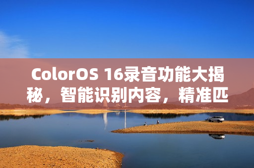 ColorOS 16录音功能大揭秘，智能识别内容，精准匹配模版