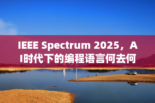 IEEE Spectrum 2025，AI时代下的编程语言何去何从？