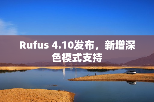 Rufus 4.10发布，新增深色模式支持