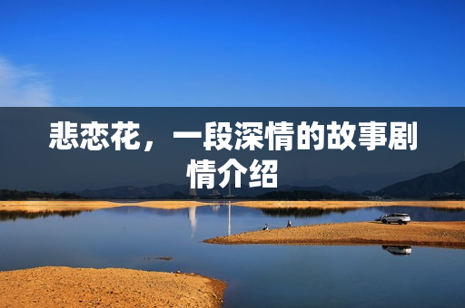 悲恋花，一段深情的故事剧情介绍