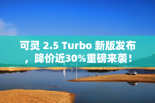 可灵 2.5 Turbo 新版发布，降价近30%重磅来袭！