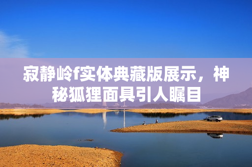 寂静岭f实体典藏版展示，神秘狐狸面具引人瞩目