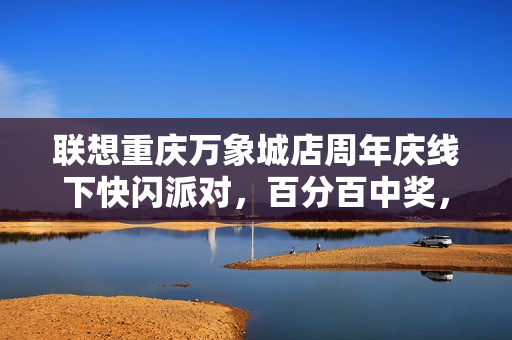 联想重庆万象城店周年庆线下快闪派对，百分百中奖，赢取价值1899元自行车大奖！