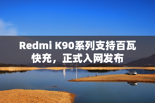 Redmi K90系列支持百瓦快充，正式入网发布